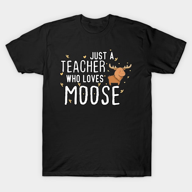 just a teacher who loves moose - funny cute gift idea for teaching birthday deer lover christmas T-Shirt by tee-shirter